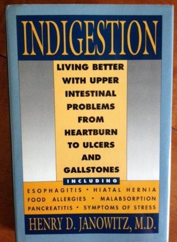 Book Indigestion: Living Better with Upper Intestinal Problems from Heartburn to Ulcers and Gallstones free