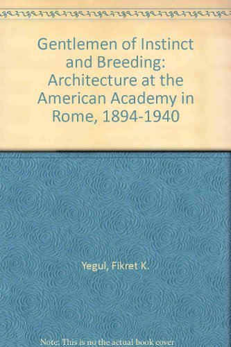 Book Gentlemen of Instinct and Breeding: Architecture at the American Academy in Rome, 1894-1940 free