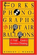Book Forks, Phonographs, and Hot Air Balloons: A Field Guide to Inventive Thinking free