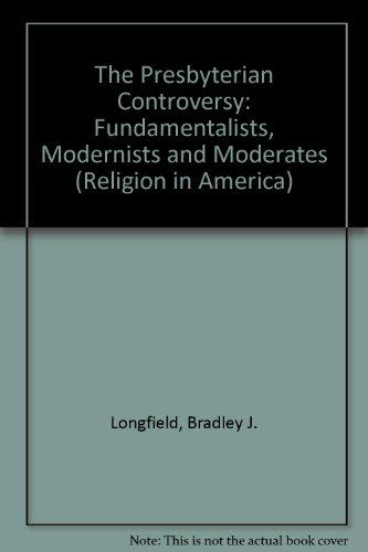 Book The Presbyterian Controversy: Fundamentalists, Modernists, and Moderates (Religion in America) free