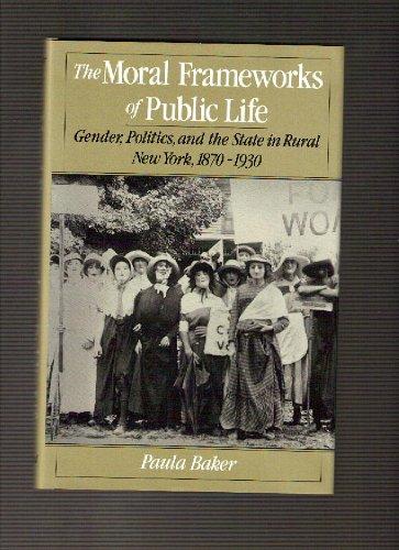 Book The Moral Frameworks of Public Life: Gender, Politics, and the State in Rural New York, 1870-1930 free