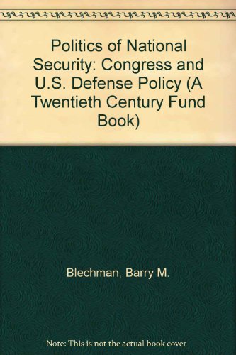 Book The Politics of National Security: Congress and U.S. Defense Policy (A Twentieth Century Fund Book) free