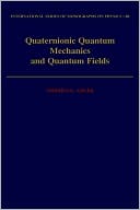Book Quaternionic Quantum Mechanics and Quantum Fields (International Series of Monographs on Physics, 88) free