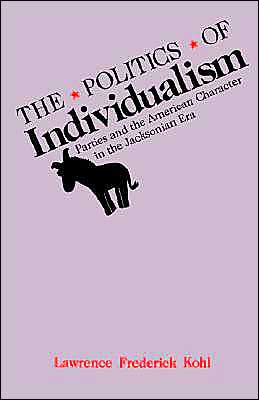 Book The Politics of Individualism: Parties and the American Character in the Jacksonian Era free