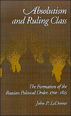 Book Absolutism and Ruling Class: The Formation of the Russian Political Order, 1700-1825 free
