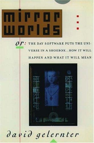 Book Mirror Worlds: Or: The Day Software Puts the Universe in a Shoebox...How It Will Happen and What It Will Mean free