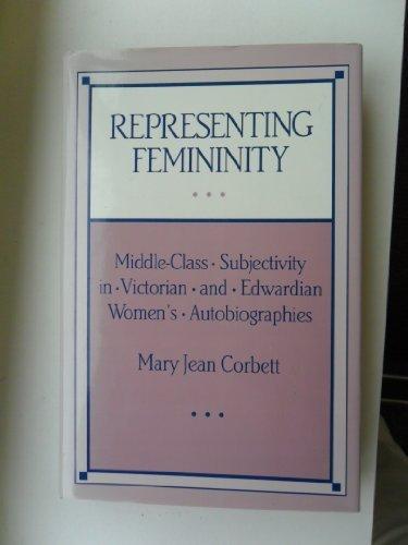 Book Representing Femininity: Middle-Class Subjectivity in Victorian and Edwardian Women's Autobiographies free