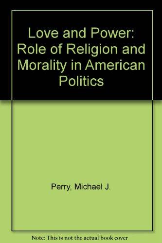 Book Love and Power: The Role of Religion and Morality in American Politics free