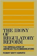 Book The Irony Of Regulatory Reform: The Deregulation Of American Telecommunications free