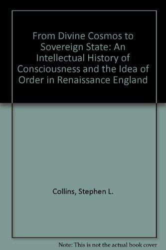 Book From Divine Cosmos to Sovereign State: An Intellectual History of Consciousness and the Idea of Order in Renaissance England free