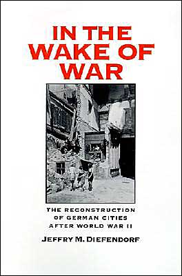 Book In the Wake of War: The Reconstruction of German Cities after World War II free