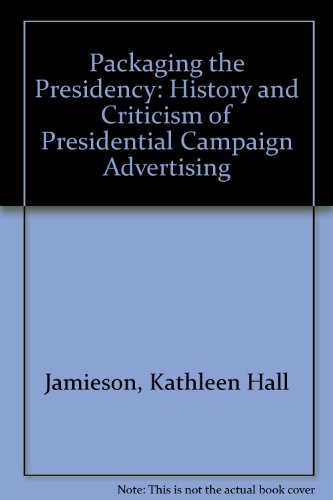Book Packaging the Presidency: A History and Criticism of Presidential Campaign Advertising free