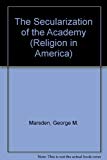 Book The Secularization of the Academy (Religion in America) free