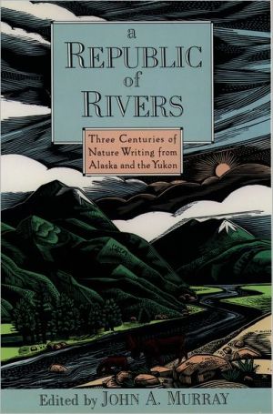 Book A Republic of Rivers: Three Centuries of Nature Writing from Alaska and the Yukon free