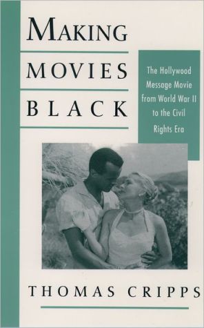 Book Making Movies Black: The Hollywood Message Movie from World War II to the Civil Rights Era free