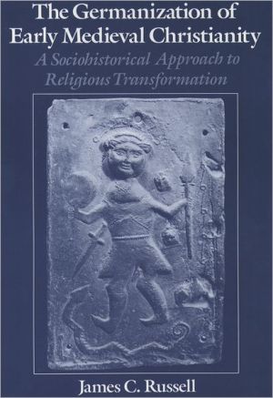 Book The Germanization of Early Medieval Christianity: A Sociohistorical Approach to Religious Transformation free
