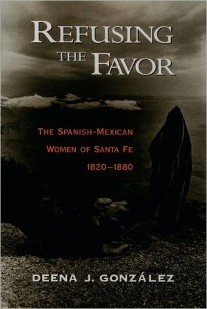 Book Refusing the Favor: The Spanish-Mexican Women of Santa Fe, 1820-1880 free