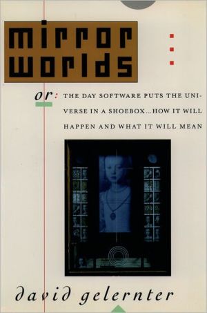 Book Mirror Worlds: or the Day Software Puts the Universe in a Shoebox...How It Will Happen and What It Will Mean free