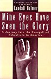 Book Mine Eyes Have Seen the Glory: A Journey into the Evangelical Subculture in America free