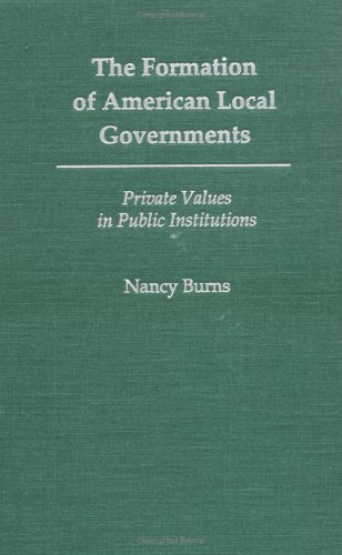 Book The Formation of American Local Governments: Private Values in Public Institutions free
