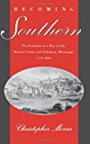 Book Becoming Southern: The Evolution of a Way of Life, Warren County and Vicksburg, Mississippi, 1770-1860 free