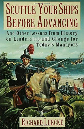 Book Scuttle Your Ships Before Advancing: And Other Lessons from History on Leadership and Change for Today's Managers free