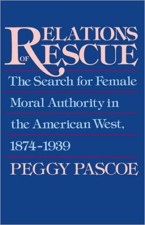 Book Relations of Rescue: The Search for Female Moral Authority in the American West, 1874-1939 free
