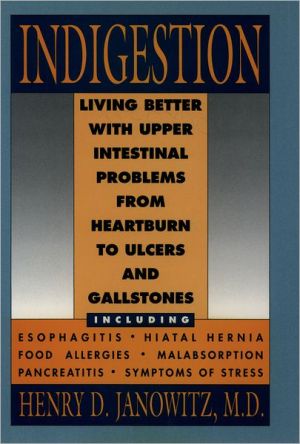 Book Indigestion: Living Better with Upper Intestinal Problems from Heartburn to Ulcers and Gallstones free