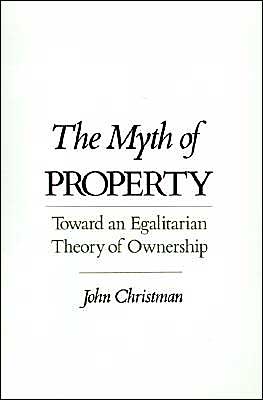 Book The Myth of Property: Toward an Egalitarian Theory of Ownership free