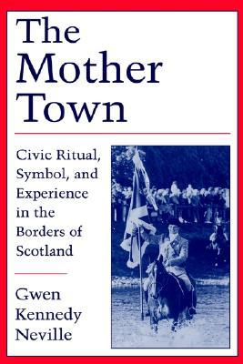 Book The Mother Town: Civic Ritual, Symbol, And Experience In The Borders Of Scotland free