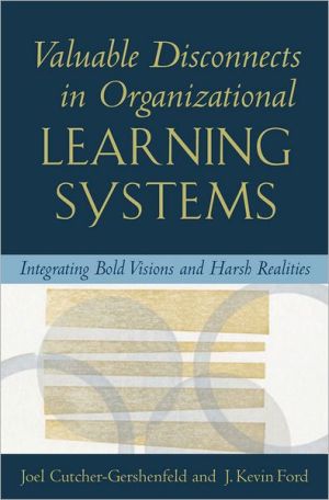 Book Valuable Disconnects in Organizational Learning Systems: Integrating Bold Visions and Harsh Realities (Industrial and Organizational Psychology Series) free
