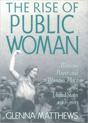Book The Rise of Public Woman: Woman's Power and Woman's Place in the United States, 1630-1970 free