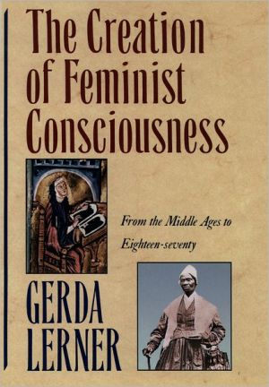 Book The Creation Of Feminist Consciousness: From the Middle Ages to Eighteen-seventy (Women & History) (Women and History 2) free