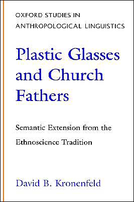 Book Plastic Glasses and Church Fathers: Semantic Extension From the Ethnoscience Tradition (Oxford Studies in Anthropological Linguistics, 3) free