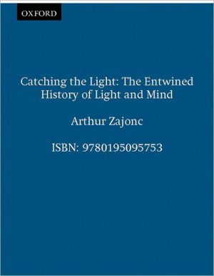 Book Catching the Light: The Entwined History of Light and Mind free
