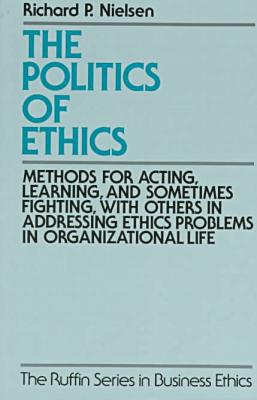 Book The Politics Of Ethics: Methods for Acting, Learning, and Sometimes Fighting With Others in Addressing Problems in Organizational Life (The Ruffin Series in Business Ethics) free