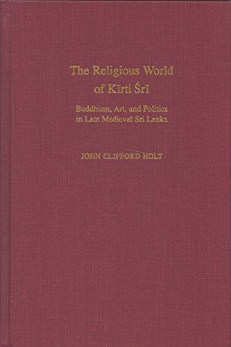 Book The Religious World of Kirti Sri: Buddhism, Art, and Politics of Late Medieval Sri Lanka free