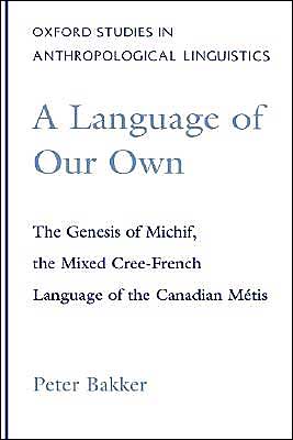 Book A Language of Our Own: The Genesis of Michif, the Mixed Cree-French Language of the Canadian Métis (Oxford Studies in Anthropological Linguistics) free
