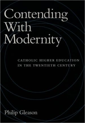 Book Contending With Modernity: Catholic Higher Education in the Twentieth Century free