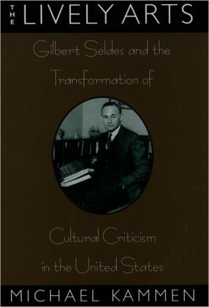 Book The Lively Arts: Gilbert Seldes and the Transformation of Cultural Criticism in the United States free