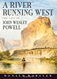 Book A River Running West: The Life of John Wesley Powell free