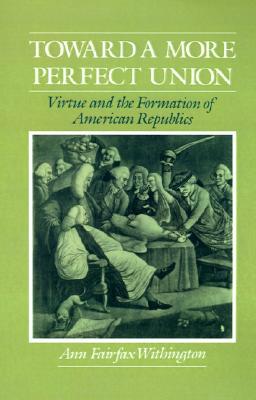 Book Toward a More Perfect Union: Virtue and the Formation of American Republics free