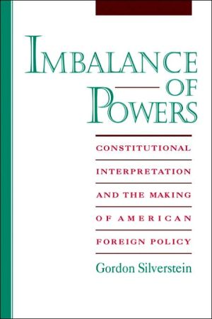 Book Imbalance Of Powers: Constitutional Interpretation And The Making Of American Foreign Policy free