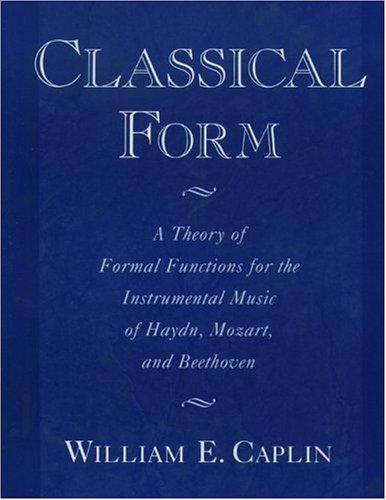 Book Classical Form: A Theory of Formal Functions for the Instrumental Music of Haydn, Mozart, and Beethoven free
