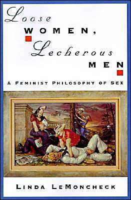 Book Loose Women, Lecherous Men: A Feminist Philosophy of Sex free
