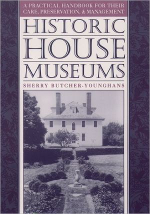 Book Historic House Museums: A Practical Handbook for Their Care, Preservation, and Management free