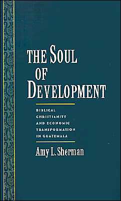 Book The Soul of Development: Biblical Christianity and Economic Transformation in Guatemala (Religion in America) free