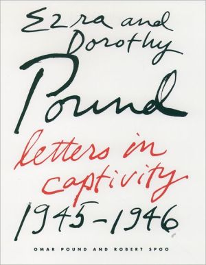 Book Ezra and Dorothy Pound: Letters in Captivity, 1945-1946 free