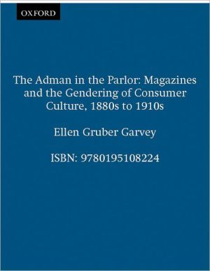 Book The Adman in the Parlor: Magazines and the Gendering of Consumer Culture, 1880s to 1910s free