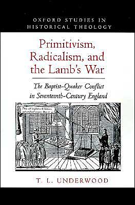 Book Primitivism, Radicalism, and the Lamb's War: The Baptist-Quaker Conflict in Seventeenth-Century England (Oxford Studies in Historical Theology) free
